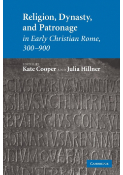 Religion, Dynasty, and Patronage in Early Christian Rome, 300 900