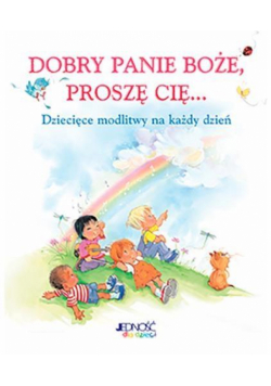 Dobry Panie Boże, proszę Cię... Dziecięce modlitwy