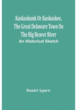 Kaskaskunk Or Kuskuskee, The Great Delaware Town On The Big Beaver River