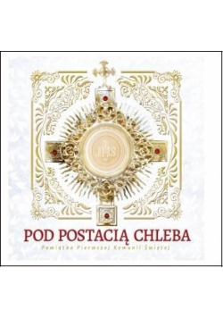 Pod Postacią Chleba. Pamiątka Pierwszej Komunii