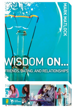 Wisdom On... Friends, Dating, & Relationships