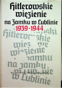 Hitlerowskie więzienie na zamku w Lublinie 1939 - 1944