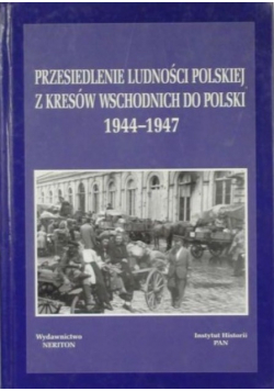 Przesiedlenie ludności polskiej z Kresów Wschodnich do Polski 1944-1947