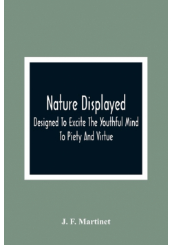 Nature Displayed; Designed To Excite The Youthful Mind To Piety And Virtue