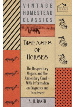 Diseases of Horses - The Respiratory Organs and the Alimentary Canal - With Information on Diagnosis and Treatment