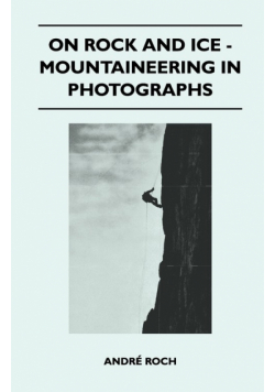 On Rock and Ice - Mountaineering in Photographs