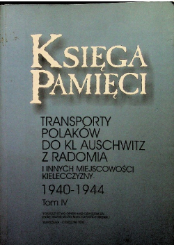 Księga pamięci Transporty Polaków z Warszawy do KL Auschwitz i innych miejscowości Kielecczyzny 1940 - 1944 Tom 4