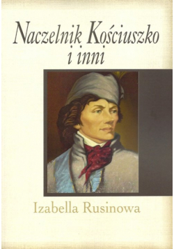 Rusinowa Izabella - Naczelnik Kościuszko i inni