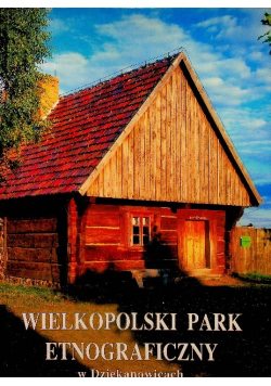 Wielkopolski park etnograficzny w Dziekanowicach