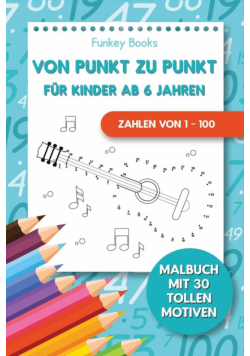 Von Punkt zu Punkt für Kinder ab 6 Jahren - Zahlen von 1 - 100