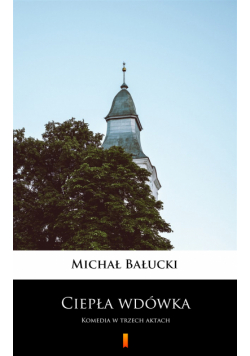 Ciepła wdówka. Komedia w trzech aktach