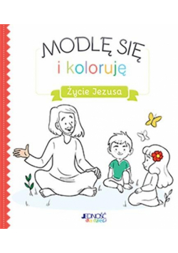 Modlę się i koloruję. Życie Jezusa