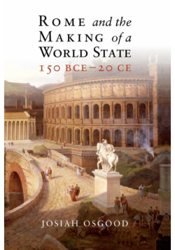 Rome and the Making of a World State, 150 BCE - 20             CE