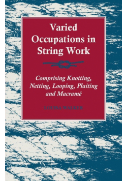 Varied Occupations in String Work - Comprising Knotting, Netting, Looping, Plaiting and Macramé