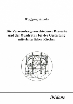 Die Verwendung verschiedener Dreiecke und der Quadratur bei der Gestaltung mittelalterlicher Kirchen.