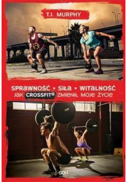Sprawność. Siła. Witalność.Jak CrossFit zmienił...