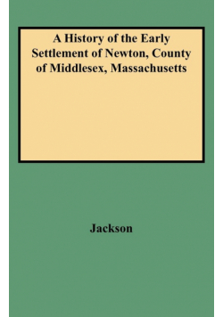 History of the Early Settlement of Newton, County of Middlesex, Massachusetts