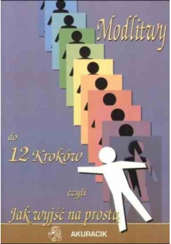 Modlitwy do 12 kroków czyli jak wyjść na prostą
