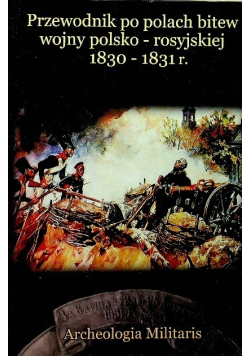 Przewodnik po polach bitew wojny polsko rosyjskiej 1830 - 1831 r