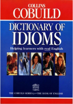 Collins Cobuild Dictionary of Idioms: Helping learners with real English