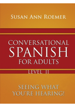 Conversational Spanish For Adults Seeing What You're Hearing! Level II