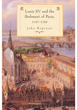 Louis XV and the Parlement of Paris, 1737 55