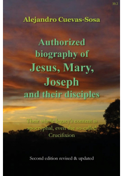 Authorized Biography of Jesus, Mary, Joseph and their Disciples 2nd Edition