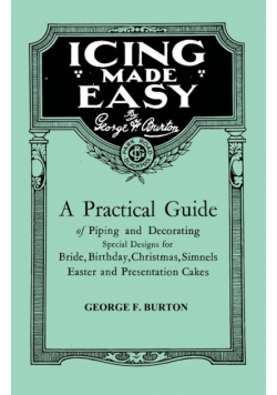 Icing Made Easy - A Practical Guide of Piping and Decorating Special Designs for Bride, Birthday, Christmas, Simnels Easter and Presentation Cakes