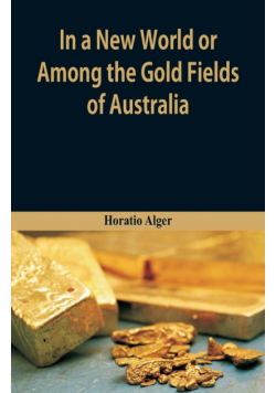 In A New World or, Among The Gold Fields Of Australia