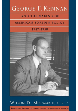George F. Kennan and the Making of American Foreign Policy, 1947-1950