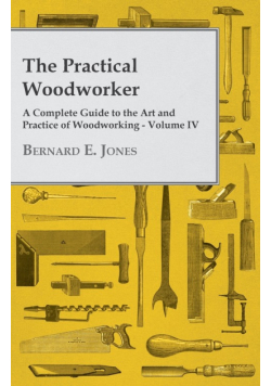The Practical Woodworker - A Complete Guide to the Art and Practice of Woodworking - Volume IV