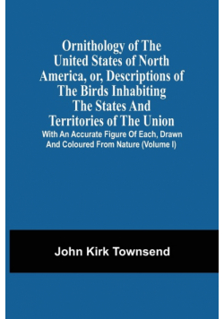 Ornithology Of The United States Of North America, Or, Descriptions Of The Birds Inhabiting The States And Territories Of The Union