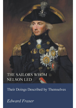 The Sailors Whom Nelson Led - Their Doings Described by Themselves
