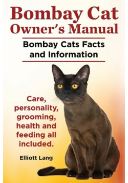 Bombay Cat Owner's Manual. Bombay Cats Facts and Information. Care, Personality, Grooming, Health and Feeding All Included.