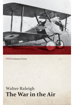 The War in the Air - Being the Story of the Part Played in the Great War by the Royal Air Force - Volume I (WWI Centenary Series)