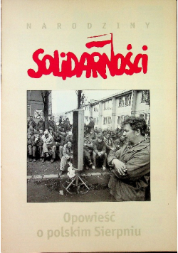 Narodziny Solidarności Opowieść o polskim Sierpniu