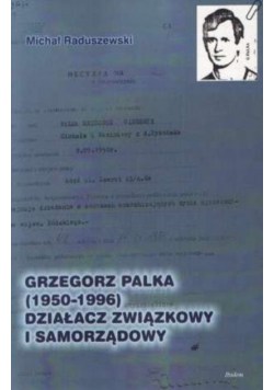 Grzegorz Palka 1950 1996 działacz związkowy i samorządowy