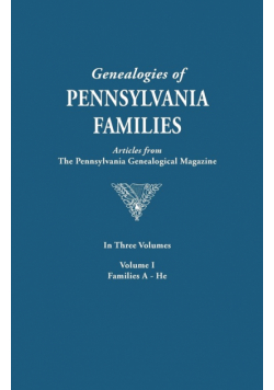Genealogies of Pennsylvania Families. a Consolidation of Articles from the Pennsylvania Genealogical Magazine. in Three Volumes. Volume I
