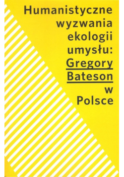 Humanistyczne wyzwania ekologii umysłu Gregory Bateson w Polsce