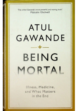 Being Mortal Illness Medicine and What Matters in the End