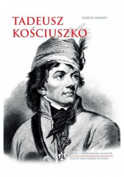 Tadeusz Kościuszko Polski i amerykański bohater