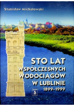 Sto lat współczesnych wodociągów w Lublinie 1899  - 1999