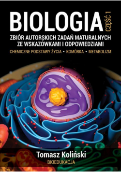 Biologia Część 1 Zbiór autorskich zadań maturalnych