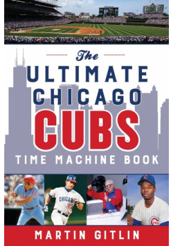 The Ultimate Chicago Cubs Time Machine Book