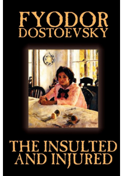 The Insulted and Injured by Fyodor Mikhailovich Dostoevsky, Fiction, Literary