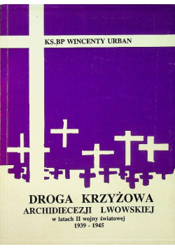 Droga Krzyżowa Archidiecezji Lwowskiej w latach II wojny światowej 1939-1945