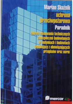 Ochrona przeciwpożarowa Poradnik. Zakres stosowania tehnicznych zabezpieczeń budowlanych wynikających z obowiązujących przepisów oraz norm