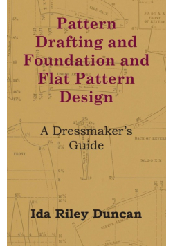 Pattern Drafting and Foundation and Flat Pattern Design - A Dressmaker's Guide