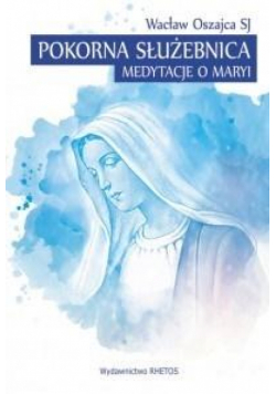 Pokorna Służebnica. Medytacje o Maryi