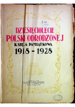 Dziesięciolecie Polski Odrodzonej Księga Pamiątkowa 1918 - 1928  1928 r.